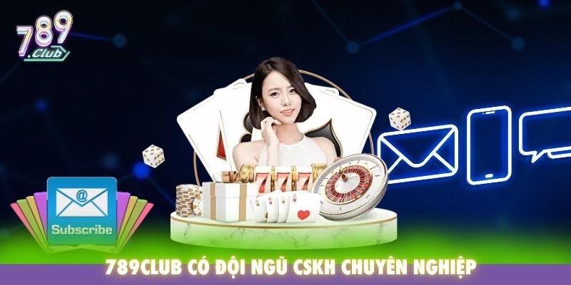 789Club có đội ngũ CSKH chuyên nghiệp