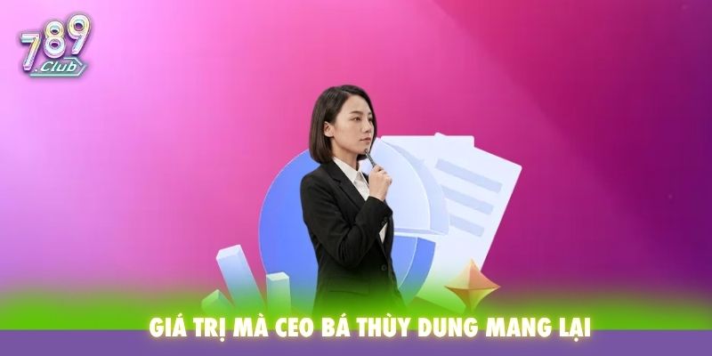 Giá trị mà CEO Bá Thùy Dung mang lại
