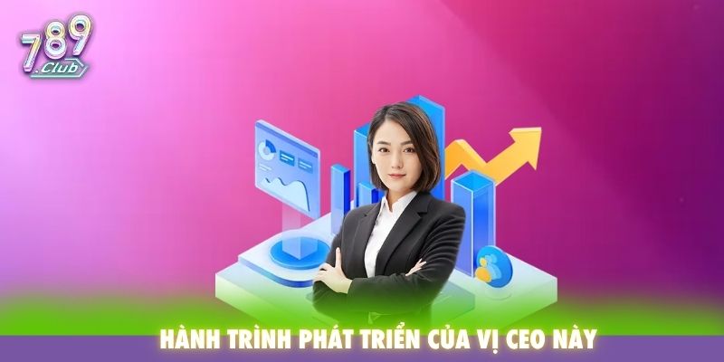 Hành trình phát triển của vị CEO này