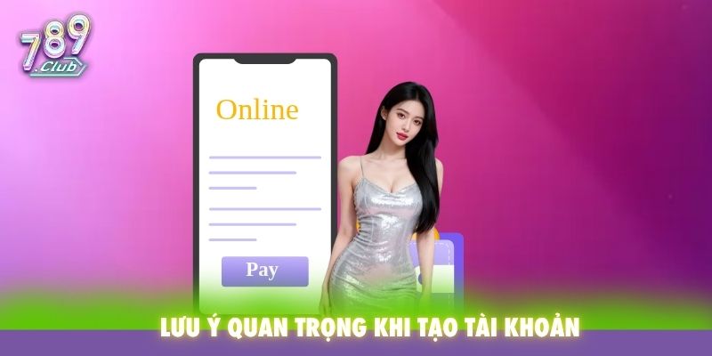 Lưu ý quan trọng khi tạo tài khoản