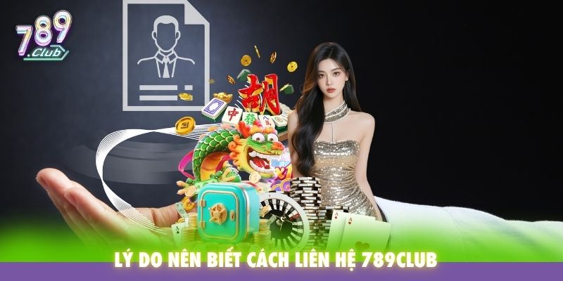Lý do nên biết cách liên hệ 789Club