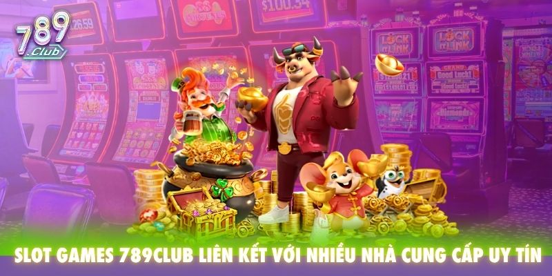 Slot Games 789Club liên kết với nhiều nhà cung cấp uy tín