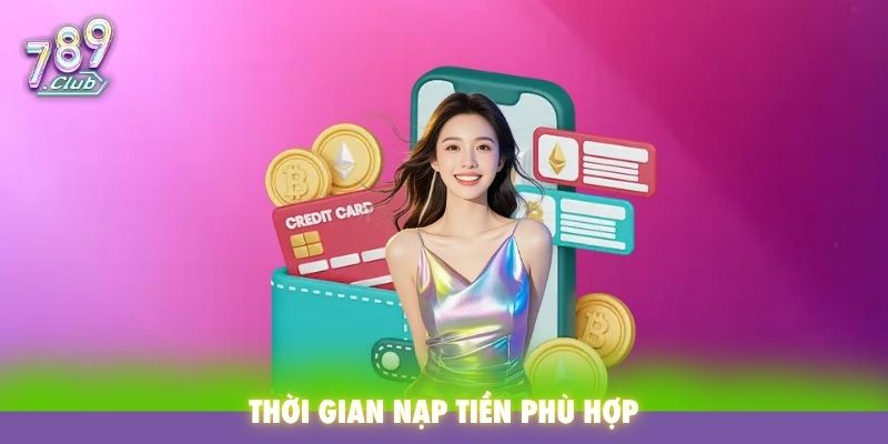 Thời gian nạp tiền phù hợp