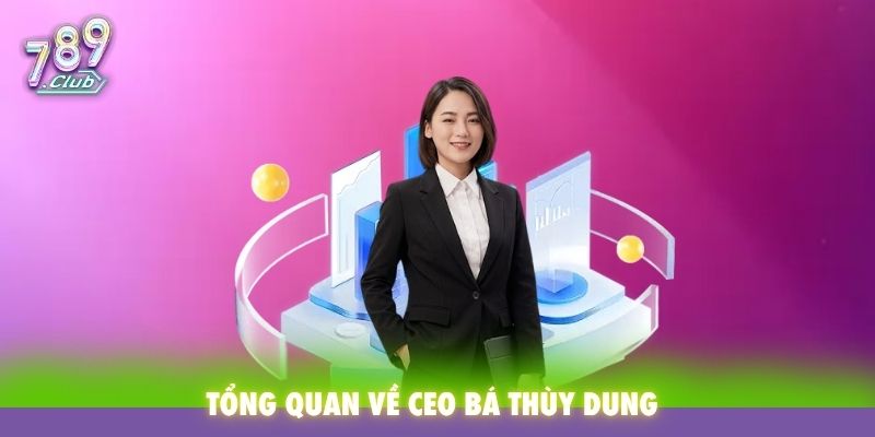 Tổng quan về CEO Bá Thùy Dung