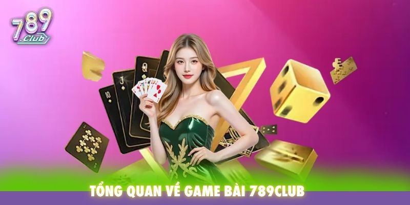 Tổng quan về game bài 789Club