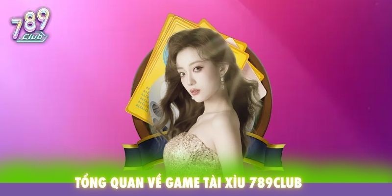 Tổng quan về game Tài Xỉu 789Club