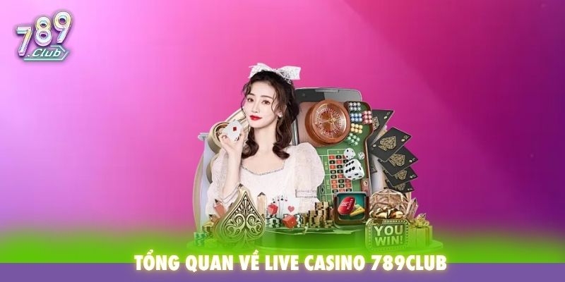 Tổng quan về Live Casino 789Club