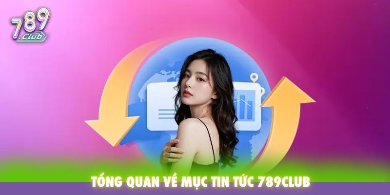 Tổng quan về mục tin tức 789Club