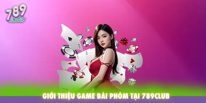 Giới thiệu game bài Phỏm tại 789Club